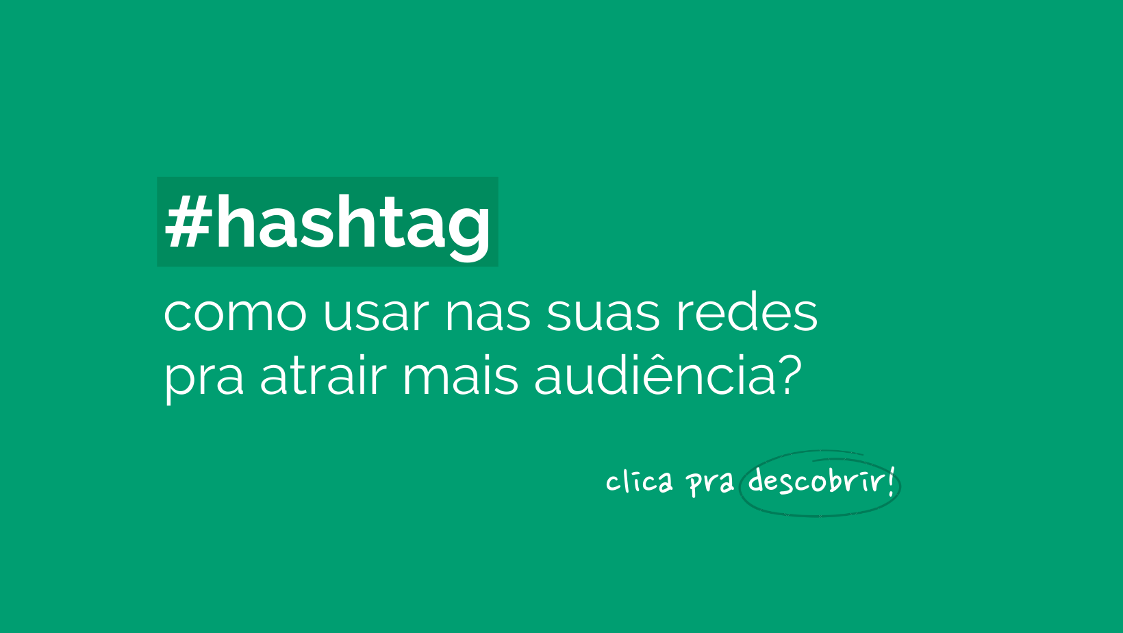 Imagem de capa. Fundo verde com o titulo do post: #hashtag: como usar nas suas redes pra atrair mais audiência?" e abaixo a frase: "clique pra descobrir!"