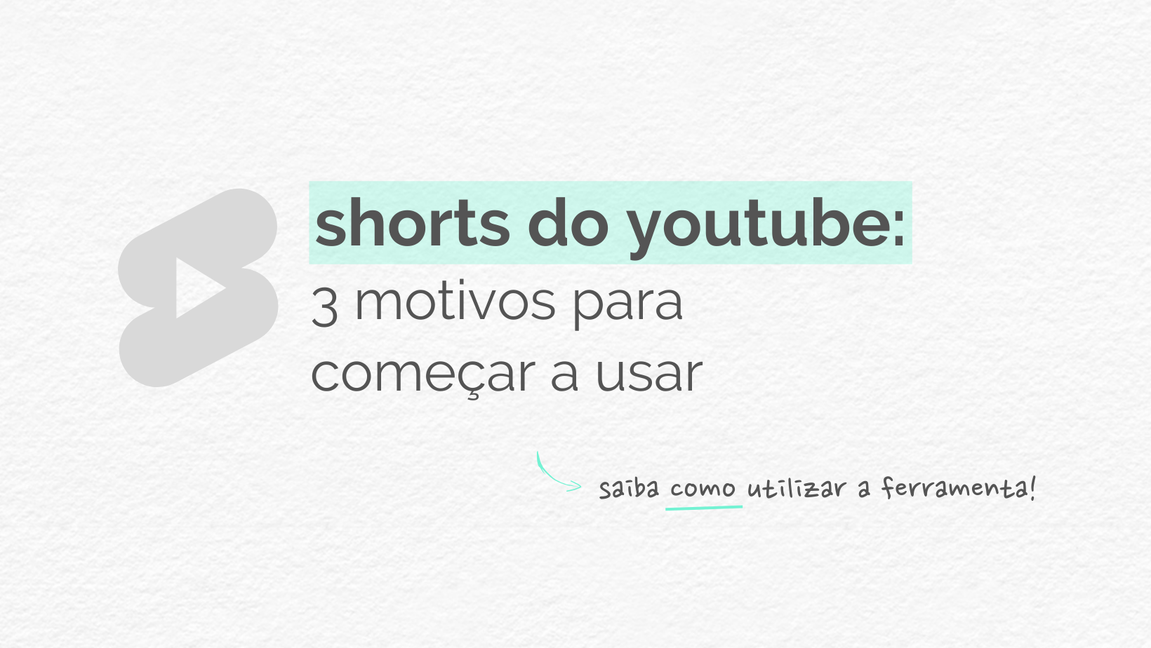 Imagem com fundo branco de papel. À esquerda, ícone do YouTube (dois retângulos dentro do outro com um triângulo no meio do retângulo) e ao lado o título e subtítulo do post "shorts do youtube: 3 motivos para começar a usar"