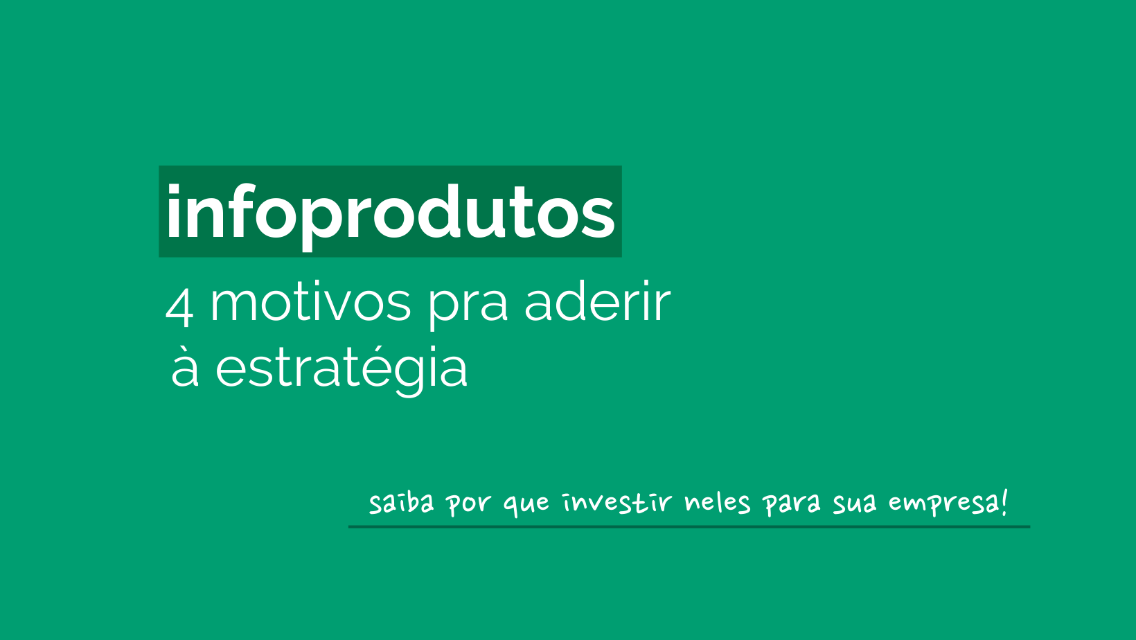 Imagem destacada do post "infoprodutos". O fundo é verde e nele estão escritas as seguintes pakvras: "infoprodutos: 4 motivos para aderir à estratégia" e "saiba por que investir neles para sua empresa"